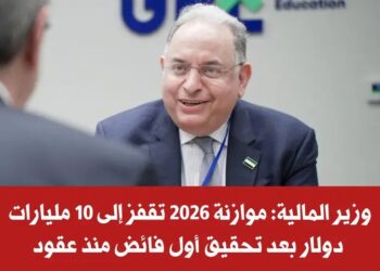 وزير المالية: موازنة 2026 ستتجاوز 10 مليارات دولار بعد تحقيق أول فائض تاريخي